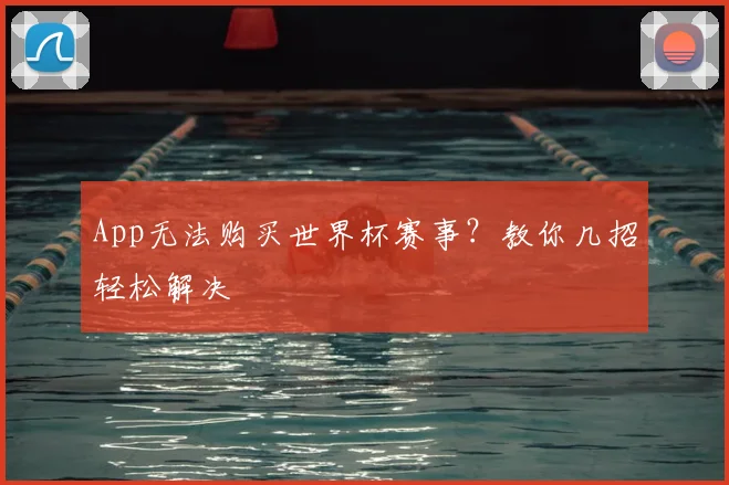 App无法购买世界杯赛事?教你几招轻松解决