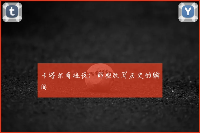 卡塔尔奇迹夜：那些改写历史的瞬间
