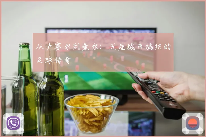 从卢赛尔到豪尔:五座城市编织的足球传奇