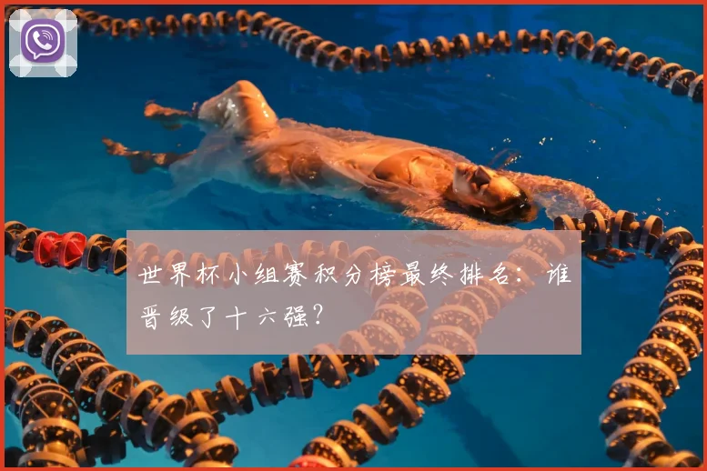世界杯小组赛积分榜最终排名：谁晋级了十六强？