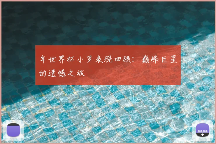 年世界杯小罗表现回顾：巅峰巨星的遗憾之旅