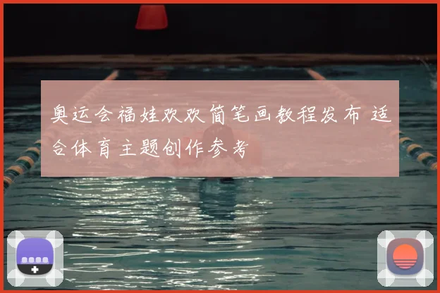 奥运会福娃欢欢简笔画教程发布 适合体育主题创作参考