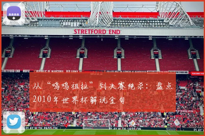 从“呜呜祖拉”到决赛绝杀：盘点2010年世界杯解说金句