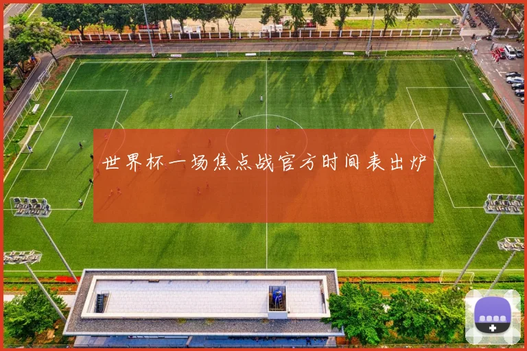 世界杯一场焦点战官方时间表出炉